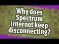 Why does Spectrum internet keep disconnecting