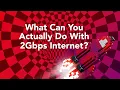 2Gbps internet - what can you actually do with it