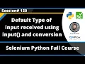Default type of input received from input and conversion Selenium Python - Session 130