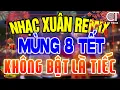 Lagu TRỰC TIẾP NHẠC XUÂN MÙNG 8 TẾT 2026 🔥 Disco Remix Cực Cháy ĐÓN LỘC ĐẦU NĂM
