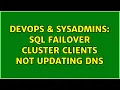DevOps SysAdmins SQL Failover Cluster Clients not updating DNS