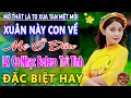 Lagu XUÂN NÀY CON VỀ MẸ Ở ĐÂU ➤ LK Nhạc Trữ Tình Bolero MỚI NHẤT 2026 ⭐Nhạc Vàng Chọn Lọc Nghe Cực Êm TAI