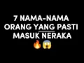 7 NAMA-NAMA ORANG YANG PASTI MASUK NERAKA 🔥😱