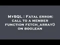 MySQL Fatal error call to a member function fetch - array on boolean