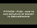 PYTHON PyQt - how to add separate UI widget to QMainWindow
