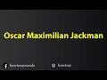 How To Pronounce Oscar Maximilian Jackman