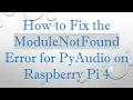 How to Fix the ModuleNotFound Error for PyAudio on Raspberry Pi 4