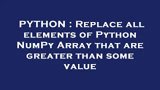 PYTHON Replace all elements of Python NumPy Array that are greater than some value