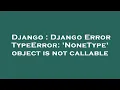 Django Django Error TypeError NoneType object is not callable
