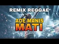Lagu 🎶 Ade Manis Mati (Remix Reggae Bass Sentak) – Pesta Full Vibes 2025 🔥