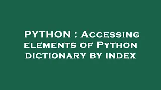 PYTHON Accessing elements of Python dictionary by index