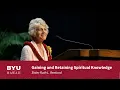 Gaining and Retaining Spiritual Knowledge Sister Ruth L Renlund