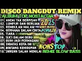 REMIX DISCO DANGDUT POP NOSTALGIA 2025!! ALBUM SPESIAL LAGU KENANGAN TERPOPULER NO ADS