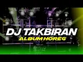 Download Lagu DJ TAKBIRAN 2025 FULL ALBUM • DJ TAKBIRAN FULL BASS HOREG STYLE • TAKBIRAN HOREG