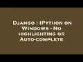 Django IPython on Windows - No highlighting or Auto-complete