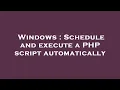 Windows Schedule and execute a PHP script automatically
