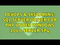 DevOps SysAdmins SQL Server Driver for PHP under Windows 2000 Server SP4 2 Solutions
