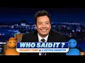 Lagu Who Said It?: President Trump vs. Cartoon Characters | The Tonight Show Starring Jimmy Fallon