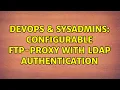 DevOps SysAdmins Configurable ftp-proxy with LDAP authentication