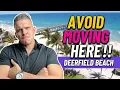 DON T MOVE to Deerfield Beach Florida Unless you can HANDLE these NEGATIVES