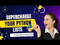 SUPERCHARGE YOUR PYTHON LISTS FOR BEGINNERS ESSENTIAL METHODS AND TECHNIQUES