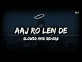 Download Lagu Aaj Ro Len De (Slowed And Reverb) | RMMusicNation | Lofi Mix
