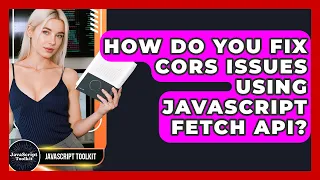 How Do You Fix CORS Issues Using JavaScript Fetch API - JavaScript Toolkit