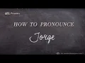 How to Pronounce Jorge Jorge Pronunciation