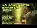 Lagu LAGU ROHANI TERBARU 2025 TERPOPULER | Lagu Rohani Doa \u0026 Syukur ✨