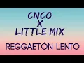 Reggaetón Lento Remix Lyrics || CNCO & Little Mix
