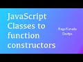 JavaScript Classes to function constructors - lets convert Tutorial