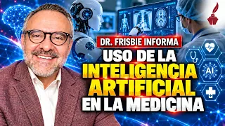 #DrFrisbieInforma | Uso de la Inteligencia Artificial en la medicina (PRIMERA PARTE)