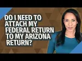 Do I need to attach my federal return to my Arizona return