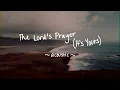 The Lord's Prayer (It's Yours) - Acoustic | Matt Maher | Lyrics