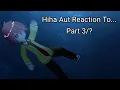 Hiha Aut Reaction To...||Part 3||WIP?!||SHIP||By Rin_Chan||