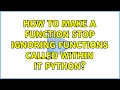 How to make a function stop ignoring functions called within it Python 2 Solutions