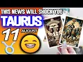 Taurus THIS NEWS WILL SHOCK YOU horoscope for today AUGUST 11 2026 tarot AUGUST