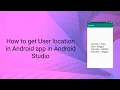 How to get Users location in Android App in Android Studio