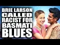 BRIE LARSON CALLED RACIST FOR BASMATI BLUES