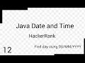 Java Date and Time Find the day using YYYY HackerRank Solution 12