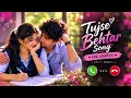 Tumse Behtar ❤️ | Arijit Singh | Tanishk Bagchi | Tumse Behtar Song | Sunny Sanskari Ki Tulsi Kumari