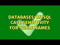 Databases MySQL case sensitivity for table names 2 Solutions