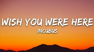 Incubus - Wish You Were Here (Lyrics)