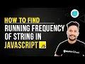 How to find running frequency of string in JavaScript JavaScript Interview Question