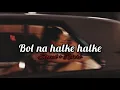 Download Lagu Bol na halke halke [Slowed + Reverb]