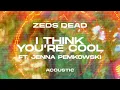 Zeds Dead - i think you're cool ft. Jenna Pemkowski (Acoustic)