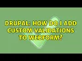 Drupal How do I add custom validations to Webform 2 Solutions
