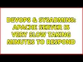 DevOps SysAdmins Apache server is very slow taking minutes to respond 2 Solutions
