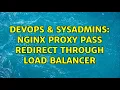 DevOps SysAdmins nginx proxy pass redirect through load balancer 3 Solutions