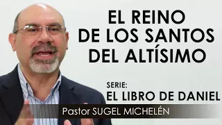 “EL REINO DE LOS SANTOS DEL ALTÍSIMO” | pastor Sugel Michelén. Predicaciones, estudios bíblicos.